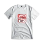 I make my own luck t-shirt