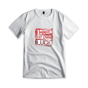 I make my own luck t-shirt